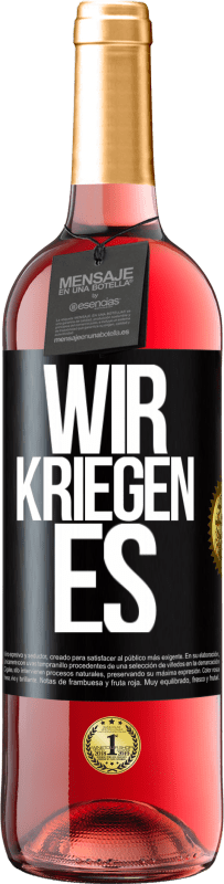 «Wir kriegen es» ROSÉ Ausgabe