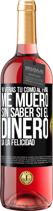 29,95 € Envío gratis | Vino Rosado Edición ROSÉ Ya verás tú como al final me muero sin saber si el dinero da la felicidad Etiqueta Negra. Etiqueta personalizable Vino joven Cosecha 2025 Tempranillo