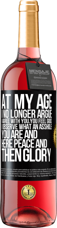 29,95 € | Rosé Wine ROSÉ Edition At my age I no longer argue, I agree with you, you feel good, I observe what an asshole you are and here peace and then glory Black Label. Customizable label Young wine Harvest 2023 Tempranillo