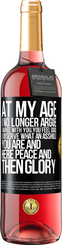 29,95 € | Rosé Wine ROSÉ Edition At my age I no longer argue, I agree with you, you feel good, I observe what an asshole you are and here peace and then glory Black Label. Customizable label Young wine Harvest 2025 Tempranillo