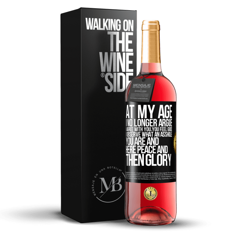 29,95 € Free Shipping | Rosé Wine ROSÉ Edition At my age I no longer argue, I agree with you, you feel good, I observe what an asshole you are and here peace and then glory Black Label. Customizable label Young wine Harvest 2023 Tempranillo