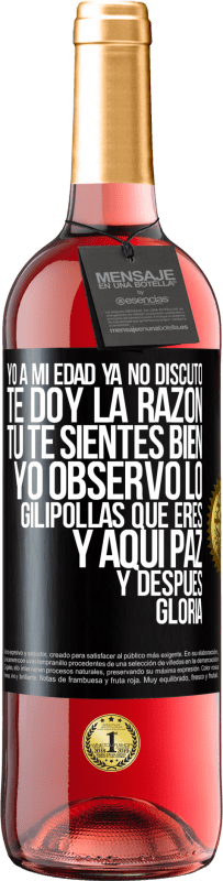 29,95 € | Vino Rosado Edición ROSÉ Yo a mi edad ya no discuto, te doy la razón, tú te sientes bien, yo observo lo gilipollas que eres y aquí paz y después Etiqueta Negra. Etiqueta personalizable Vino joven Cosecha 2024 Tempranillo