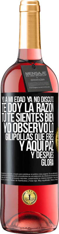 29,95 € | Vino Rosado Edición ROSÉ Yo a mi edad ya no discuto, te doy la razón, tú te sientes bien, yo observo lo gilipollas que eres y aquí paz y después Etiqueta Negra. Etiqueta personalizable Vino joven Cosecha 2025 Tempranillo