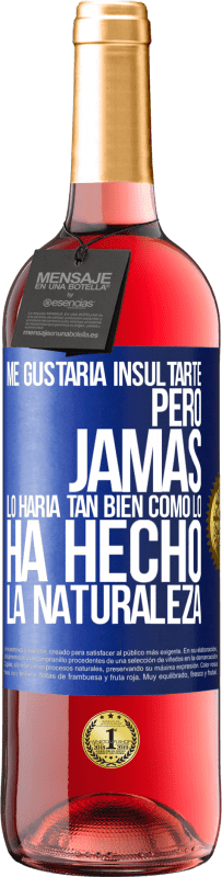 29,95 € Envío gratis | Vino Rosado Edición ROSÉ Me gustaría insultarte, pero jamás lo haría tan bien como lo ha hecho la naturaleza Etiqueta Azul. Etiqueta personalizable Vino joven Cosecha 2025 Tempranillo