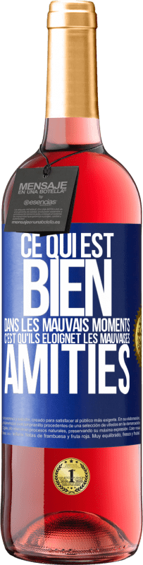 29,95 € | Vin rosé Édition ROSÉ Ce qui est bien dans les mauvais moments c'est qu'ils éloignet les mauvaises amitiés Étiquette Bleue. Étiquette personnalisable Vin jeune Récolte 2024 Tempranillo