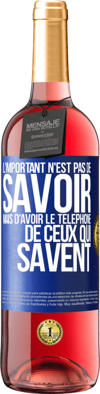 29,95 € | Vin rosé Édition ROSÉ L'important n'est pas de savoir, mais d'avoir le téléphone de ceux qui savent Étiquette Bleue. Étiquette personnalisable Vin jeune Récolte 2025 Tempranillo