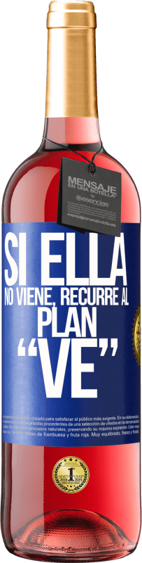 «Si ella no viene, recurre al plan VE» Edición ROSÉ