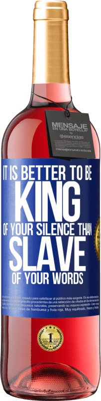 «It is better to be king of your silence than slave of your words» ROSÉ Edition