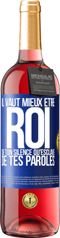 29,95 € | Vin rosé Édition ROSÉ Il vaut mieux être roi de ton silence qu'esclave de tes paroles Étiquette Bleue. Étiquette personnalisable Vin jeune Récolte 2024 Tempranillo