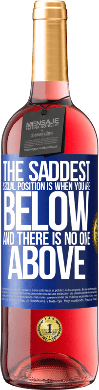 29,95 € | Rosé Wine ROSÉ Edition The saddest sexual position is when you are below and there is no one above Blue Label. Customizable label Young wine Harvest 2023 Tempranillo