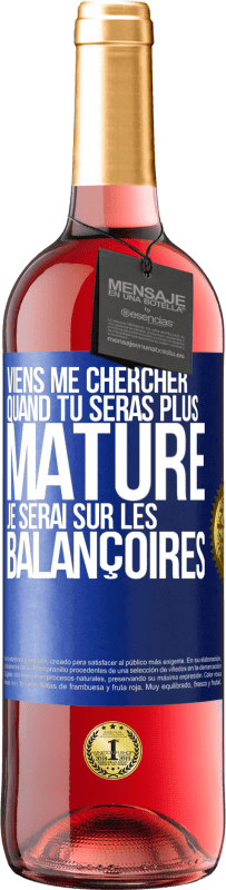 29,95 € | Vin rosé Édition ROSÉ Viens me chercher quand tu seras plus mature. Je serai sur les balançoires Étiquette Bleue. Étiquette personnalisable Vin jeune Récolte 2025 Tempranillo