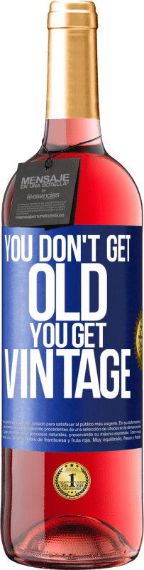 «You don't get old, you get vintage» ROSÉ Edition