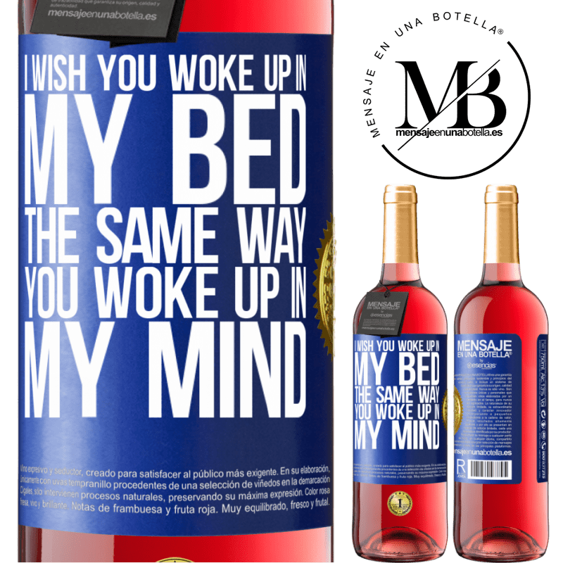 29,95 € Free Shipping | Rosé Wine ROSÉ Edition I wish you woke up in my bed the same way you woke up in my mind Blue Label. Customizable label Young wine Harvest 2022 Tempranillo