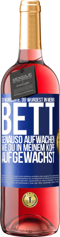 29,95 € Kostenloser Versand | Roséwein ROSÉ Ausgabe Ich wünschte, du würdest in meinem Bett genauso aufwachen, wie du in meinem Kopf aufgewachst Blaue Markierung. Anpassbares Etikett Junger Wein Ernte 2024 Tempranillo