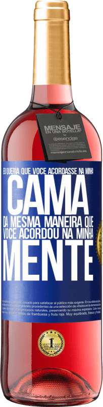 29,95 € | Vinho rosé Edição ROSÉ Eu queria que você acordasse na minha cama da mesma maneira que você acordou na minha mente Etiqueta Azul. Etiqueta personalizável Vinho jovem Colheita 2023 Tempranillo