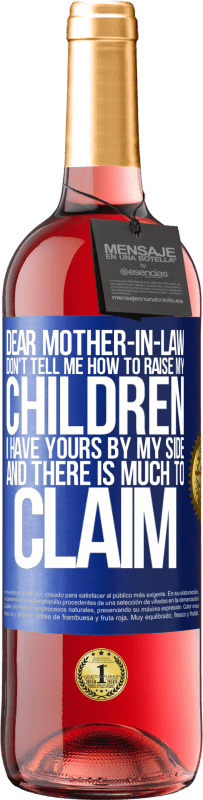 29,95 € | Rosé Wine ROSÉ Edition Dear mother-in-law, don't tell me how to raise my children. I have yours by my side and there is much to claim Blue Label. Customizable label Young wine Harvest 2023 Tempranillo
