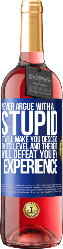 «Never argue with a stupid. It will make you descend to its level and there it will defeat you by experience» ROSÉ Edition