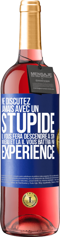 29,95 € | Vin rosé Édition ROSÉ Ne discutez jamais avec un stupide. Il vous fera descendre à son niveau et là il vous battra par expérience Étiquette Bleue. Étiquette personnalisable Vin jeune Récolte 2024 Tempranillo