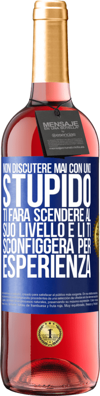 «Non discutere mai con uno stupido. Ti farà scendere al suo livello e lì ti sconfiggerà per esperienza» Edizione ROSÉ