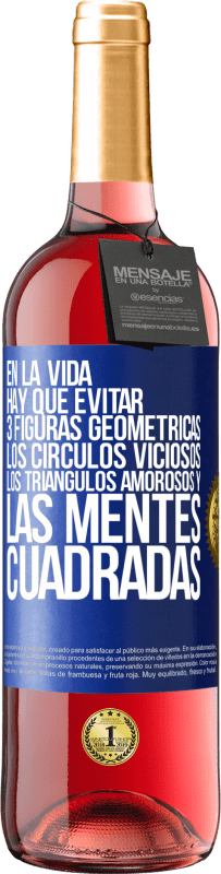 29,95 € | Vino Rosado Edición ROSÉ En la vida hay que evitar 3 figuras geométricas. Los círculos viciosos, los triángulos amorosos y las mentes cuadradas Etiqueta Azul. Etiqueta personalizable Vino joven Cosecha 2024 Tempranillo