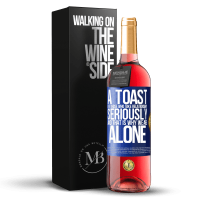 «A toast for those who take relationships seriously and that is why we are alone» ROSÉ Edition