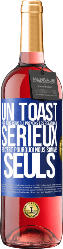 29,95 € | Vin rosé Édition ROSÉ Un toast pour tous ceux qui prenons les relations au sérieux et c'est pourquoi nous sommes seuls Étiquette Bleue. Étiquette personnalisable Vin jeune Récolte 2024 Tempranillo