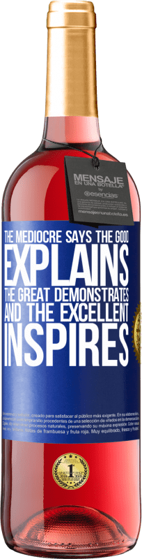 «The mediocre says, the good explains, the great demonstrates and the excellent inspires» ROSÉ Edition