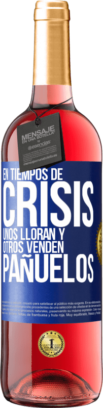 «En tiempos de crisis, unos lloran y otros venden pañuelos» Edición ROSÉ