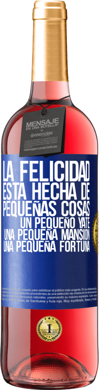 29,95 € | Vino Rosado Edición ROSÉ La felicidad está hecha de pequeñas cosas: un pequeño yate, una pequeña mansión, una pequeña fortuna Etiqueta Azul. Etiqueta personalizable Vino joven Cosecha 2025 Tempranillo