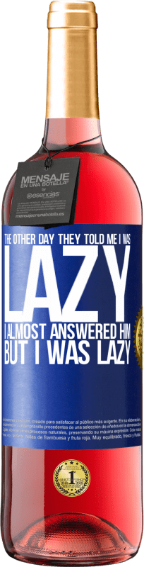 29,95 € | Rosé Wine ROSÉ Edition The other day they told me I was lazy, I almost answered him, but I was lazy Blue Label. Customizable label Young wine Harvest 2024 Tempranillo