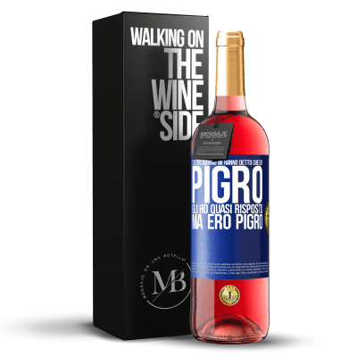 «L'altro giorno mi hanno detto che ero pigro, gli ho quasi risposto, ma ero pigro» Edizione ROSÉ