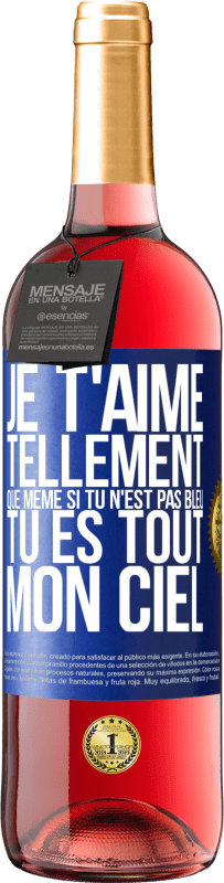 29,95 € Envoi gratuit | Vin rosé Édition ROSÉ Je t'aime tellement, que même si tu n'est pas bleu tu es tout mon ciel Étiquette Bleue. Étiquette personnalisable Vin jeune Récolte 2025 Tempranillo