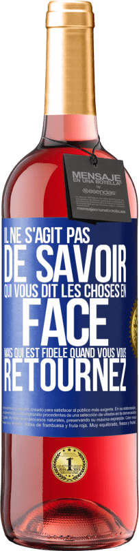 «Il ne s'agit pas de savoir qui vous dit les choses en face, mais qui est fidèle quand vous vous retournez» Édition ROSÉ