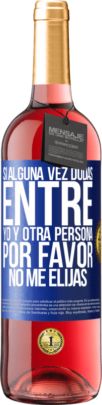 29,95 € Envío gratis | Vino Rosado Edición ROSÉ Si alguna vez dudas entre yo y otra persona, por favor no me elijas Etiqueta Azul. Etiqueta personalizable Vino joven Cosecha 2025 Tempranillo