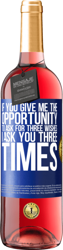 «If you give me the opportunity to ask for three wishes, I ask you three times» ROSÉ Edition