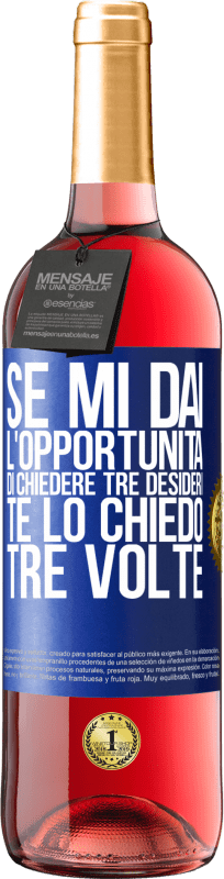 «Se mi dai l'opportunità di chiedere tre desideri, te lo chiedo tre volte» Edizione ROSÉ