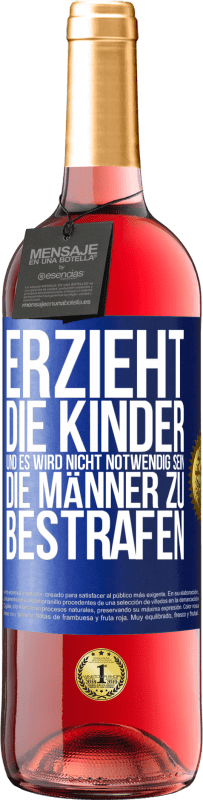 29,95 € | Roséwein ROSÉ Ausgabe Erzieht die Kinder, und es wird nicht notwendig sein, die Männer zu bestrafen Blaue Markierung. Anpassbares Etikett Junger Wein Ernte 2025 Tempranillo