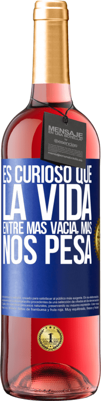 «Es curioso que la vida entre más vacía, más nos pesa» Edición ROSÉ