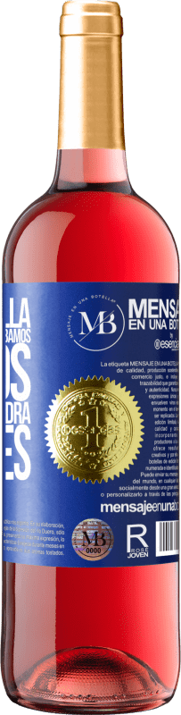 «Esta botella es para que nos la bebamos juntos. El regalo vendrá después» Edición ROSÉ