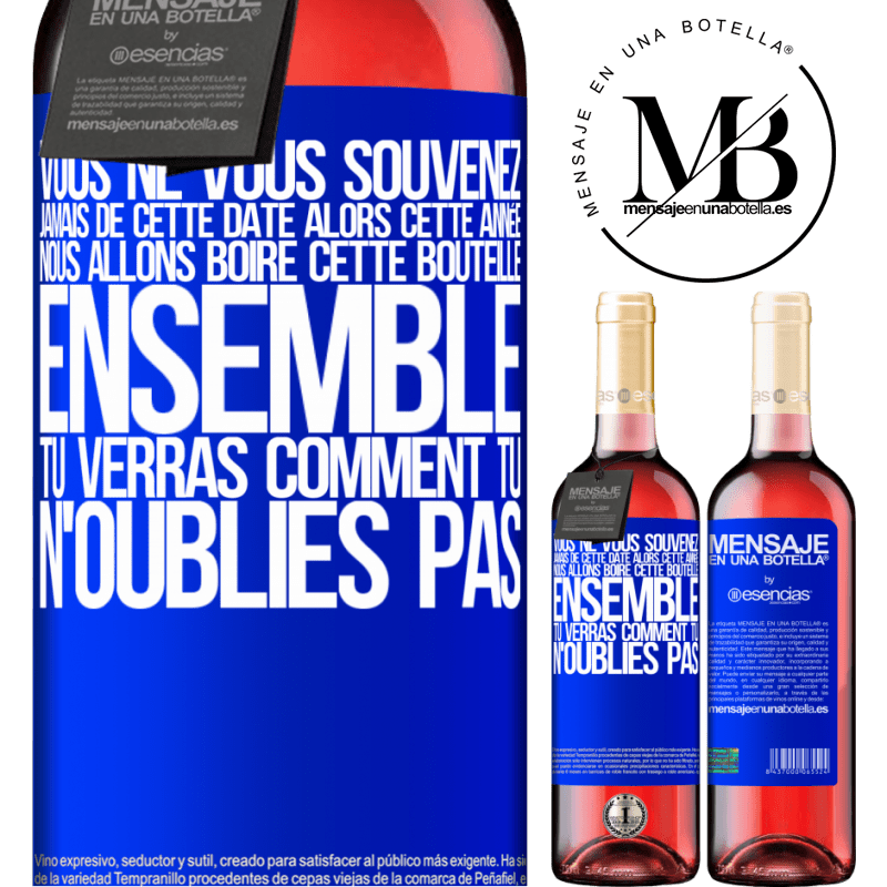 «Tu ne te souviens jamais de cette date, alors cette année nous allons la boire ensemble. Tu verras, tu ne l'oublieras pas» Édition ROSÉ