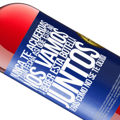 Expresiones Únicas y Personales. «Nunca te acuerdas de esta fecha, así que este año nos vamos a beber esta botella juntos. Verás como no se te olvida» Edición ROSÉ