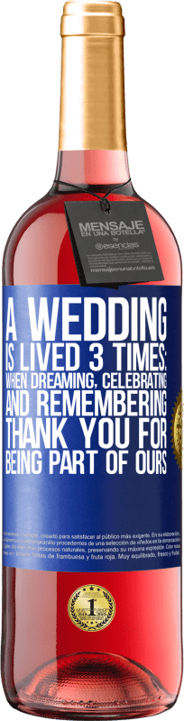 29,95 € | Rosé Wine ROSÉ Edition A wedding is lived 3 times: when dreaming, celebrating and remembering. Thank you for being part of ours Blue Label. Customizable label Young wine Harvest 2023 Tempranillo