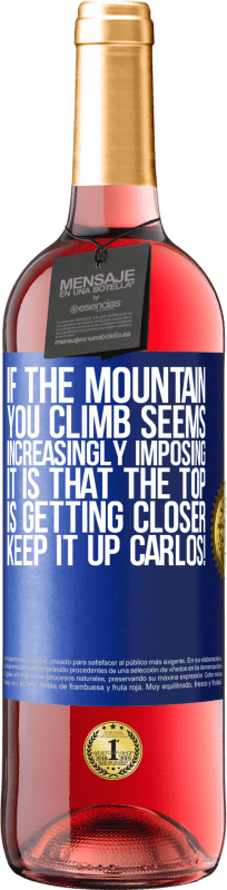 29,95 € | Rosé Wine ROSÉ Edition If the mountain you climb seems increasingly imposing, it is that the top is getting closer. Keep it up Carlos! Blue Label. Customizable label Young wine Harvest 2023 Tempranillo