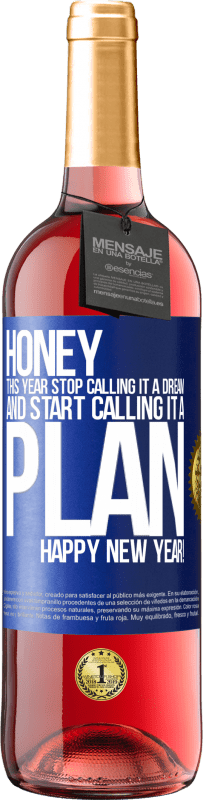 29,95 € | Rosé Wine ROSÉ Edition Honey, this year stop calling it a dream and start calling it a plan. Happy New Year! Blue Label. Customizable label Young wine Harvest 2023 Tempranillo