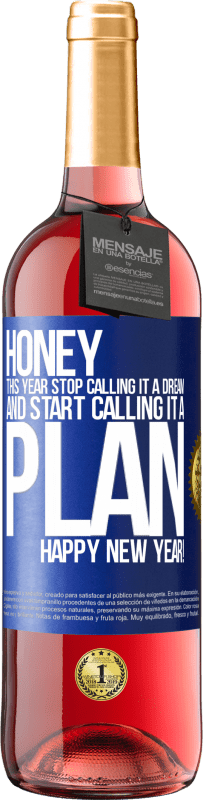 29,95 € | Rosé Wine ROSÉ Edition Honey, this year stop calling it a dream and start calling it a plan. Happy New Year! Blue Label. Customizable label Young wine Harvest 2024 Tempranillo