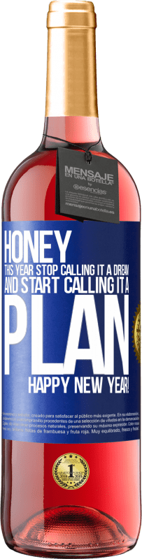 29,95 € Free Shipping | Rosé Wine ROSÉ Edition Honey, this year stop calling it a dream and start calling it a plan. Happy New Year! Blue Label. Customizable label Young wine Harvest 2025 Tempranillo