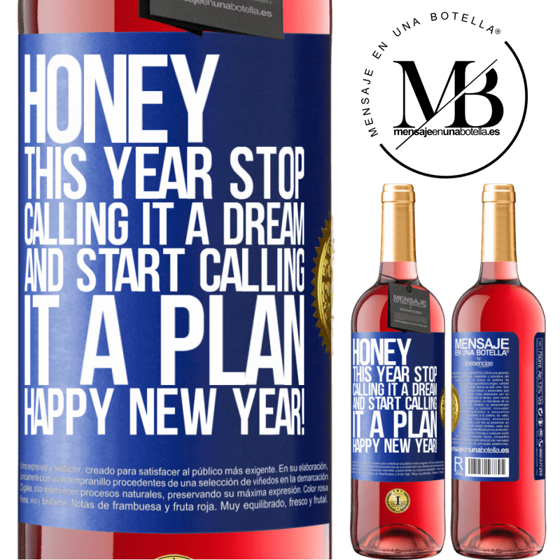 24,95 € Free Shipping | Rosé Wine ROSÉ Edition Honey, this year stop calling it a dream and start calling it a plan. Happy New Year! Blue Label. Customizable label Young wine Harvest 2021 Tempranillo