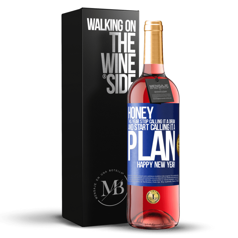 29,95 € Free Shipping | Rosé Wine ROSÉ Edition Honey, this year stop calling it a dream and start calling it a plan. Happy New Year! Blue Label. Customizable label Young wine Harvest 2023 Tempranillo