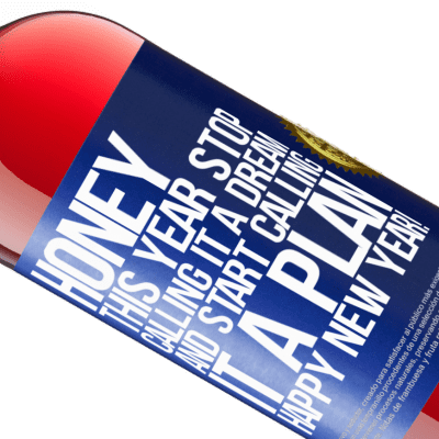 Unique & Personal Expressions. «Honey, this year stop calling it a dream and start calling it a plan. Happy New Year!» ROSÉ Edition