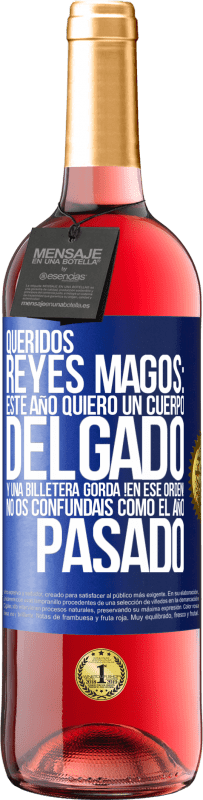 29,95 € Envío gratis | Vino Rosado Edición ROSÉ Queridos reyes magos: este año quiero un cuerpo delgado y una billetera gorda. !En ese orden! No os confundais como el año Etiqueta Azul. Etiqueta personalizable Vino joven Cosecha 2025 Tempranillo